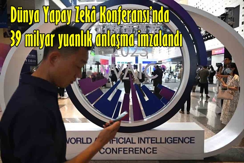 Dünya Yapay Zekâ Konferansı’nda 39 milyar yuanlık anlaşma imzalandı