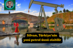 Silvan, Türkiye’nin yeni petrol üssü olabilir